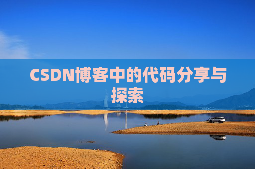 CSDN博客中的代码分享与探索 CSDN博客中的代码分享与探索